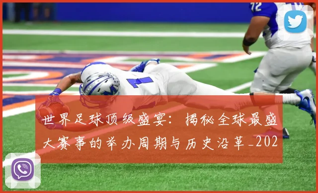 世界足球顶级盛宴:揭秘全球最盛大赛事的举办周期与历史沿革_20260610190243