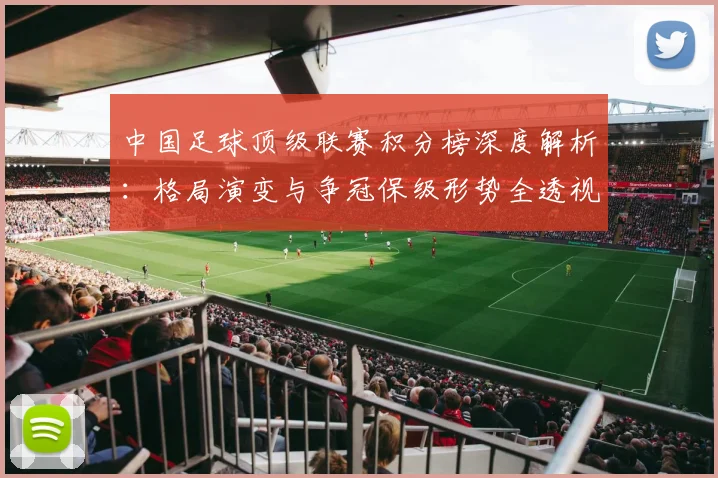 中国足球顶级联赛积分榜深度解析:格局演变与争冠保级形势全透视_20260610190330