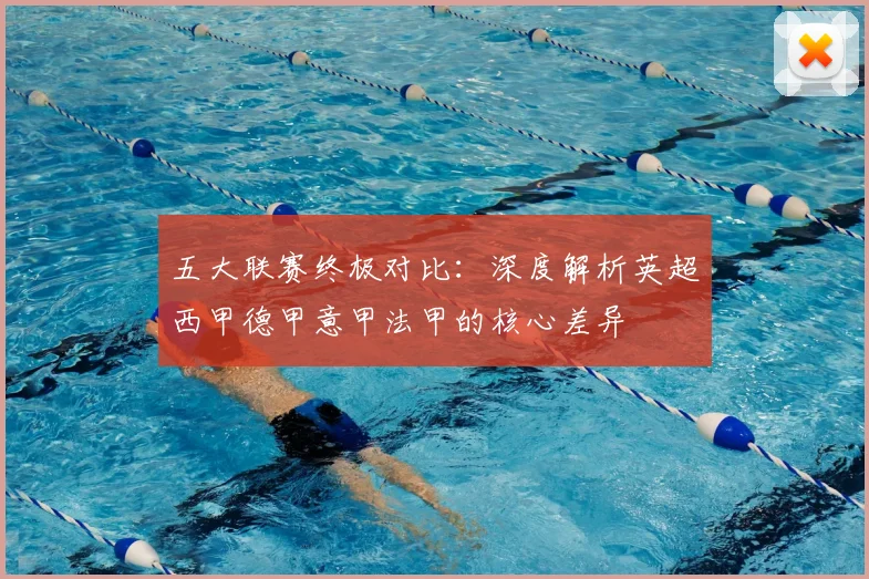 五大联赛终极对比:深度解析英超西甲德甲意甲法甲的核心差异