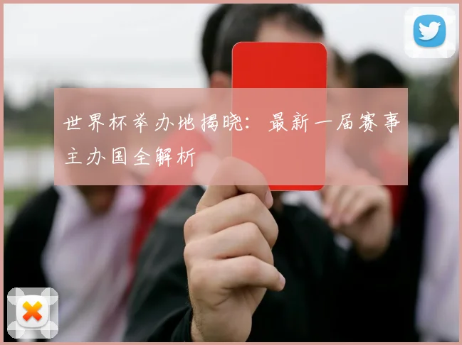 世界杯举办地揭晓:最新一届赛事主办国全解析